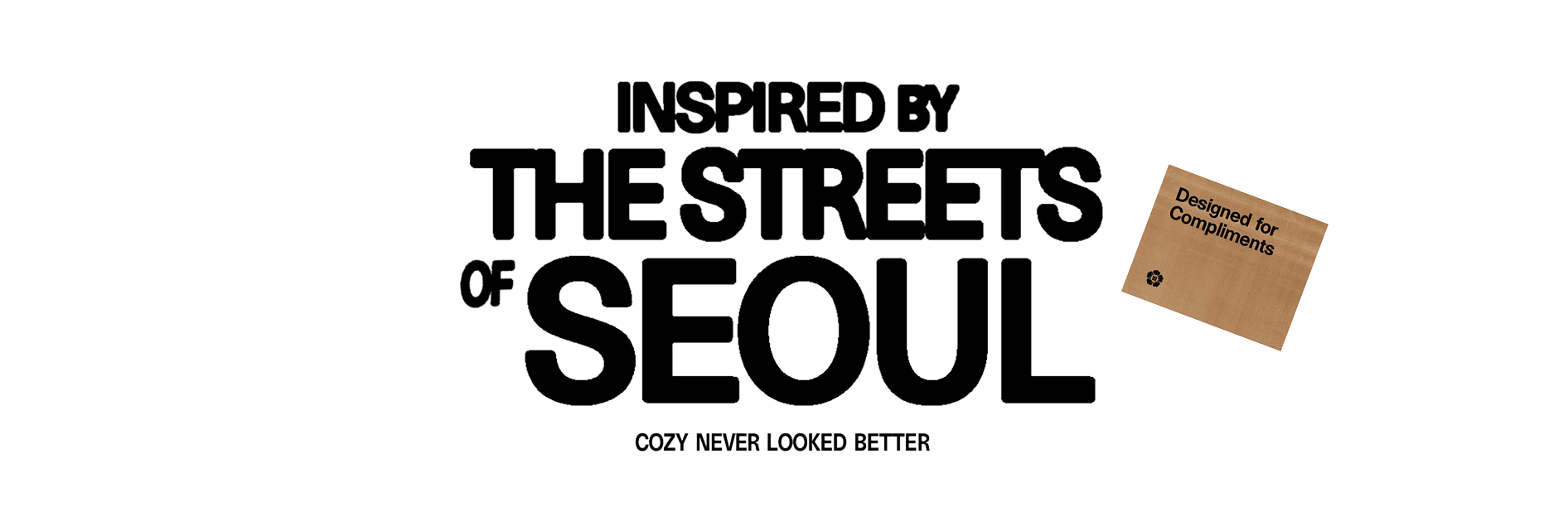 Text 'Inspired by The Streets of Seoul, Cozy Never Looked Better' with on a white background